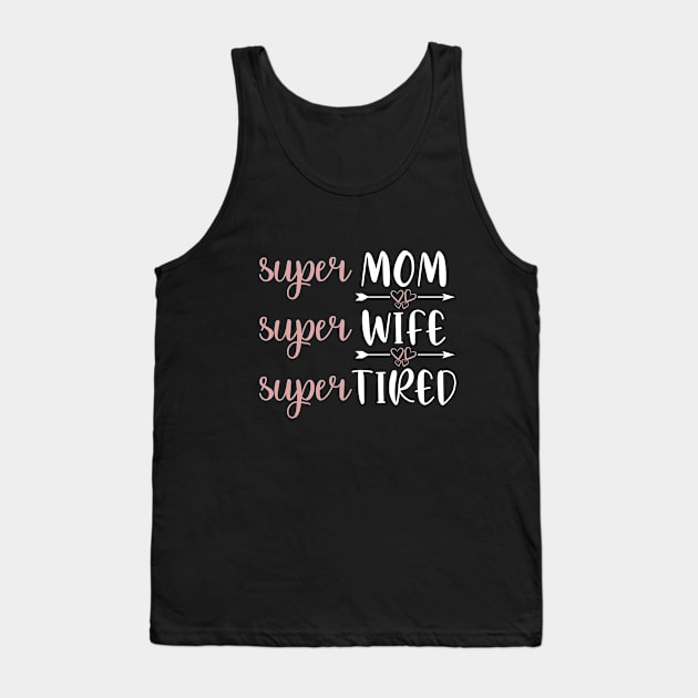 Super Mom Super Wife Super Tired - Mom Life Saying Tank Top by AlphaBubble